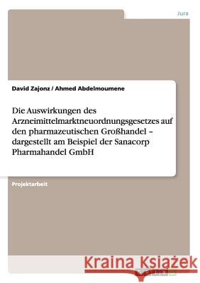Die Auswirkungen des Arzneimittelmarktneuordnungsgesetzes auf den pharmazeutischen Großhandel - dargestellt am Beispiel der Sanacorp Pharmahandel GmbH Abdelmoumene, Ahmed 9783656331735 Grin Verlag