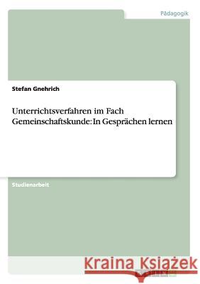Unterrichtsverfahren im Fach Gemeinschaftskunde: In Gesprächen lernen Stefan Gnehrich 9783656333470 Grin Verlag