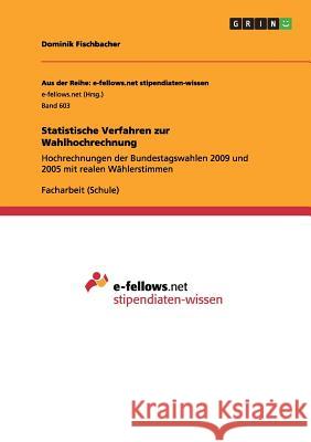 Statistische Verfahren zur Wahlhochrechnung: Hochrechnungen der Bundestagswahlen 2009 und 2005 mit realen Wählerstimmen Dominik Fischbacher 9783656334903 Grin Publishing