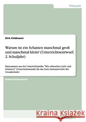 Warum ist ein Schatten manchmal groß und manchmal klein? (Unterrichtsentwurf, 2. Schuljahr): Entnommen aus der Unterrichtsreihe Wir erforschen Licht u Feldmann, Dirk 9783656335092