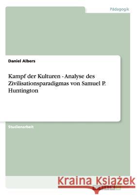 Kampf der Kulturen - Analyse des Zivilisationsparadigmas von Samuel P. Huntington Daniel Albers 9783656337898 Grin Verlag