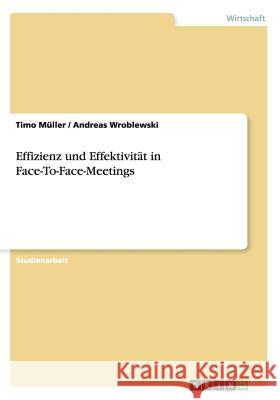 Effizienz und Effektivität in Face-To-Face-Meetings Timo Muller Andreas Wroblewski 9783656338246 Grin Verlag