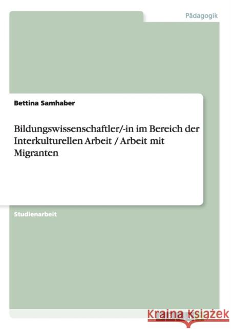 Bildungswissenschaftler/-in im Bereich der Interkulturellen Arbeit / Arbeit mit Migranten Bettina Samhaber 9783656339465 Grin Verlag