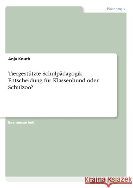 Tiergestützte Schulpädagogik: Entscheidung für Klassenhund oder Schulzoo? Knuth, Anja 9783656339625 Grin Verlag Gmbh