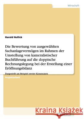 Sachanlagevermögen. Umstellung von kameralistischer Buchführung auf doppische Rechnungslegung bei der Erstellung einer Eröffnungsbilanz am Beispiel zweier Kommunen Harald Hollick 9783656341413 Grin Publishing