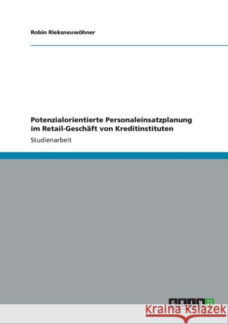Potenzialorientierte Personaleinsatzplanung im Retail-Geschäft von Kreditinstituten Rieksneuwöhner, Robin 9783656342373 Grin Verlag
