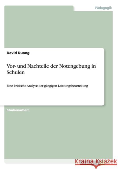 Vor- und Nachteile der Notengebung in Schulen: Eine kritische Analyse der gängigen Leistungsbeurteilung Duong, David 9783656344964