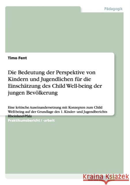 Die Bedeutung der Perspektive von Kindern und Jugendlichen für die Einschätzung des Child Well-being der jungen Bevölkerung: Eine kritische Auseinande Fent, Timo 9783656347736 Grin Verlag