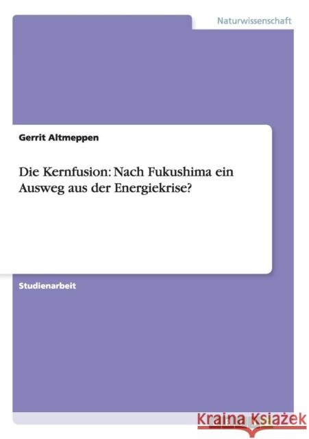 Die Kernfusion: Nach Fukushima ein Ausweg aus der Energiekrise? Altmeppen, Gerrit 9783656349952 Grin Verlag