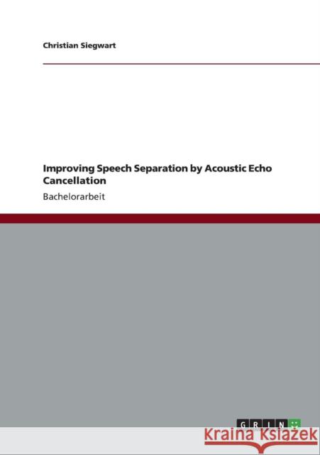 Improving Speech Separation by Acoustic Echo Cancellation Christian Siegwart 9783656350682