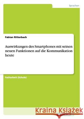 Auswirkungen des Smartphones mit seinen neuen Funktionen auf die Kommunikation heute Fabian Ritterbach 9783656352808 Grin Publishing