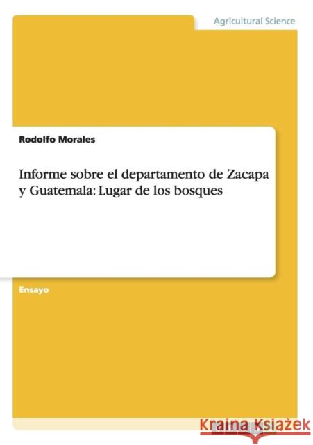 Informe sobre el departamento de Zacapa y Guatemala: Lugar de los bosques Morales, Rodolfo 9783656353935