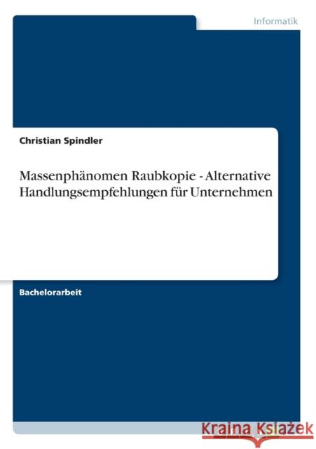 Massenphänomen Raubkopie - Alternative Handlungsempfehlungen für Unternehmen Spindler, Christian 9783656354048 Grin Verlag