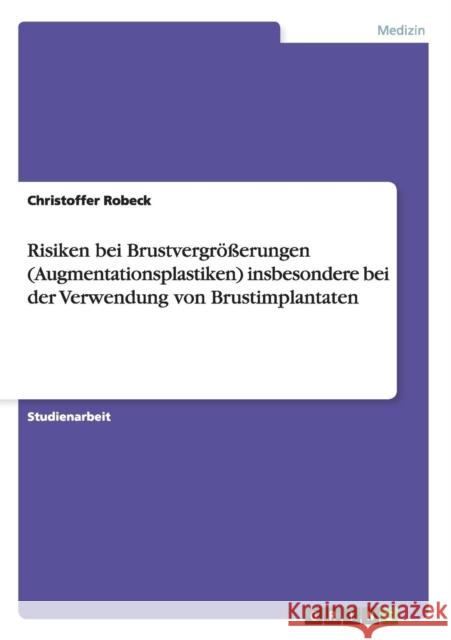 Risiken bei Brustvergrößerungen (Augmentationsplastiken) insbesondere bei der Verwendung von Brustimplantaten Robeck, Christoffer 9783656354741 Grin Verlag