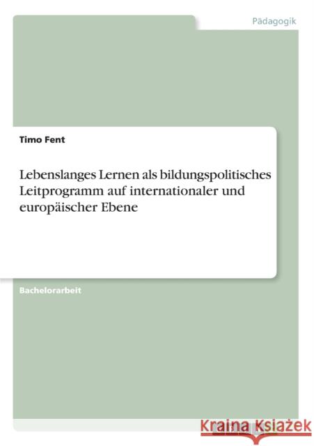 Lebenslanges Lernen als bildungspolitisches Leitprogramm auf internationaler und europäischer Ebene Fent, Timo 9783656354802