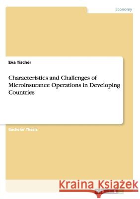 Characteristics and Challenges of Microinsurance Operations in Developing Countries Eva Tischer   9783656356271