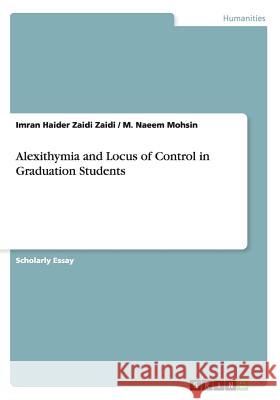 Alexithymia and Locus of Control in Graduation Students Imran Haider Zaidi Zaidi M. Naeem Mohsin 9783656356783 Grin Verlag