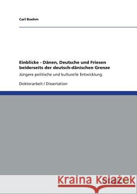 Einblicke - Dänen, Deutsche und Friesen beiderseits der deutsch-dänischen Grenze: Jüngere politische und kulturelle Entwicklung Boehm, Carl 9783656357308 Grin Verlag
