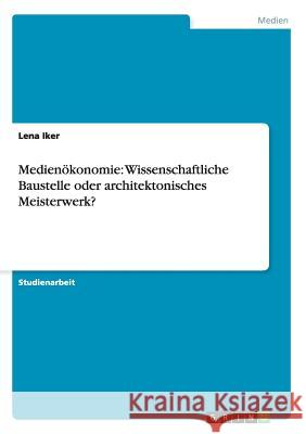 Medienökonomie: Wissenschaftliche Baustelle oder architektonisches Meisterwerk? Lena Iker 9783656357322 Grin Verlag