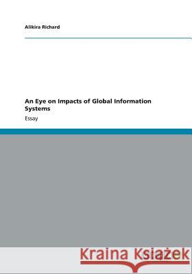 An Eye on Impacts of Global Information Systems Alikira Richard 9783656358589 Grin Verlag