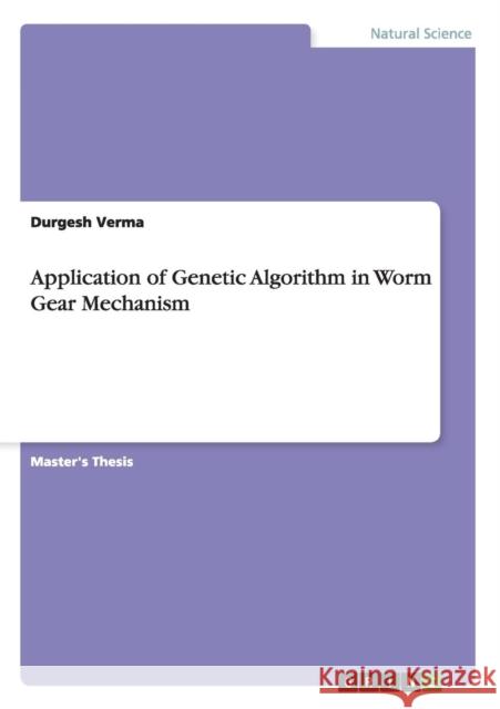 Application of Genetic Algorithm in Worm Gear Mechanism Durgesh Verma   9783656359555 GRIN Verlag oHG