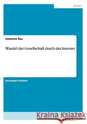 Wandel der Gesellschaft durch das Internet Johannes Rau 9783656359838 Grin Publishing