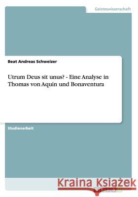 Utrum Deus sit unus? - Eine Analyse in Thomas von Aquin und Bonaventura Beat Andreas Schweizer 9783656361053