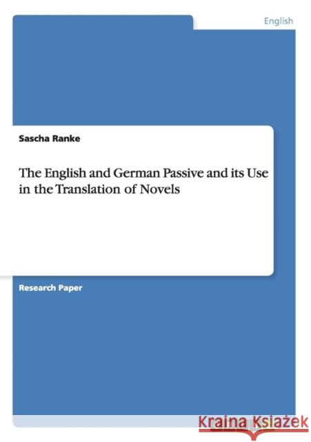 The English and German Passive and its Use in the Translation of Novels Sascha Ranke   9783656362135 GRIN Verlag oHG