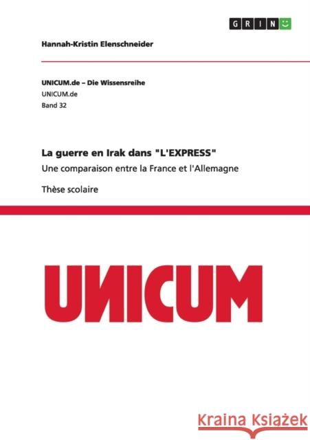 La guerre en Irak dans L'EXPRESS: Une comparaison entre la France et l'Allemagne Elenschneider, Hannah-Kristin 9783656362388