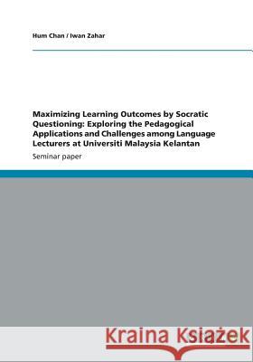 Maximizing Learning Outcomes by Socratic Questioning: Exploring the Pedagogical Applications and Challenges among Language Lecturers at Universiti Mal Chan, Hum 9783656363378 Grin Verlag