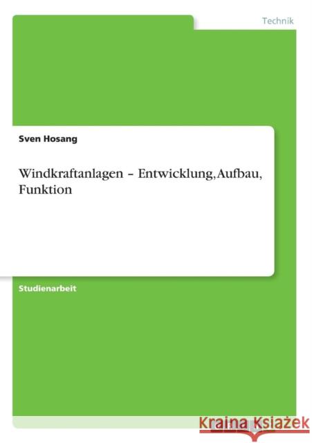 Windkraftanlagen - Entwicklung, Aufbau, Funktion Sven Hosang 9783656363385 Grin Verlag