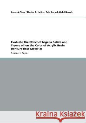 Evaluate The Effect of Nigella Sativa and Thyme oil on the Color of Acrylic Resin Denture Base Material Amer a. Taqa Nadira a. Hatim Saja Amjad Abdul Razzak 9783656364177