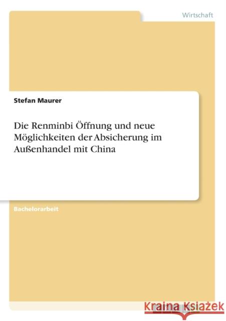 Die Renminbi Öffnung und neue Möglichkeiten der Absicherung im Außenhandel mit China Maurer, Stefan 9783656364993 Grin Verlag