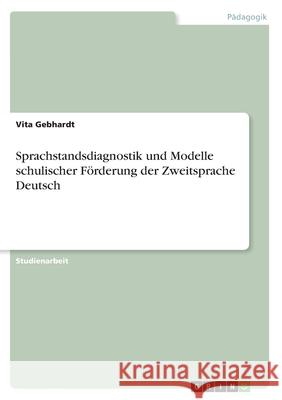 Sprachstandsdiagnostik und Modelle schulischer Förderung der Zweitsprache Deutsch Gebhardt, Vita 9783656366522 Grin Verlag