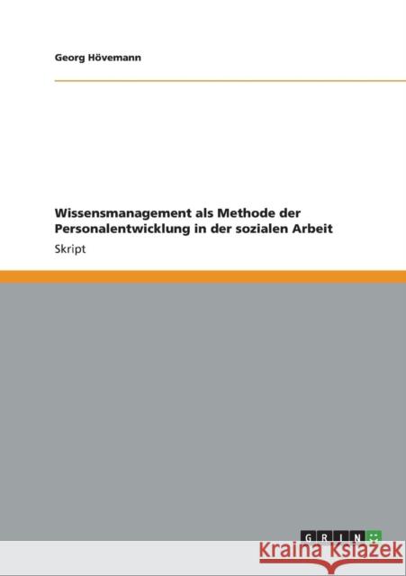 Wissensmanagement als Methode der Personalentwicklung in der sozialen Arbeit Georg Hovemann 9783656366904 Grin Verlag