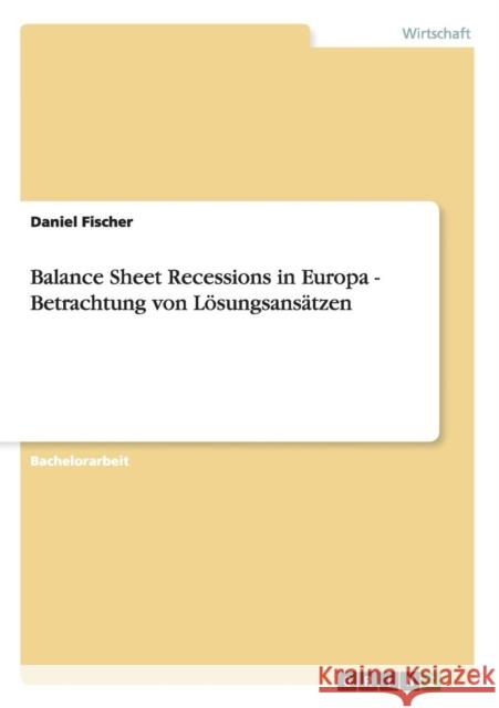 Balance Sheet Recessions in Europa: Betrachtung von Lösungsansätzen Fischer, Daniel 9783656367673 Grin Verlag