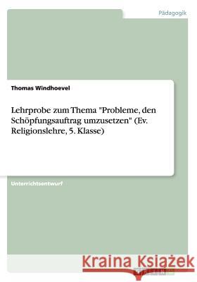 Lehrprobe zum Thema Probleme, den Schöpfungsauftrag umzusetzen (Ev. Religionslehre, 5. Klasse) Windhoevel, Thomas 9783656368298 Grin Verlag