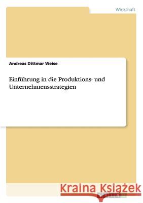 Einführung in die Produktions- und Unternehmensstrategien Weise, Andreas Dittmar 9783656369493