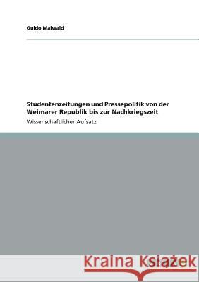 Studentenzeitungen und Pressepolitik von der Weimarer Republik bis zur Nachkriegszeit Guido Maiwald 9783656369844 Grin Verlag