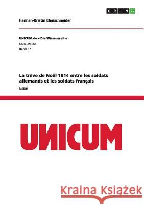 La trêve de Noël 1914 entre les soldats allemands et les soldats français Elenschneider, Hannah-Kristin 9783656370024