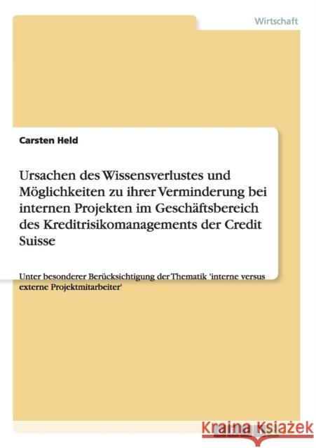 Ursachen des Wissensverlustes und Möglichkeiten zu ihrer Verminderung bei internen Projekten im Geschäftsbereich des Kreditrisikomanagements der Credi Held, Carsten 9783656370215 Grin Verlag