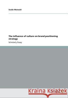 The influence of culture on brand positioning strategy Guido Maiwald 9783656370253