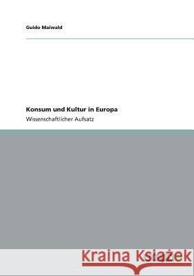 Konsum und Kultur in Europa Guido Maiwald 9783656370321 Grin Verlag