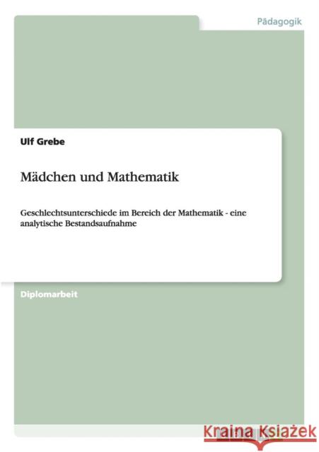 Mädchen und Mathematik: Geschlechtsunterschiede im Bereich der Mathematik - eine analytische Bestandsaufnahme Grebe, Ulf 9783656370734