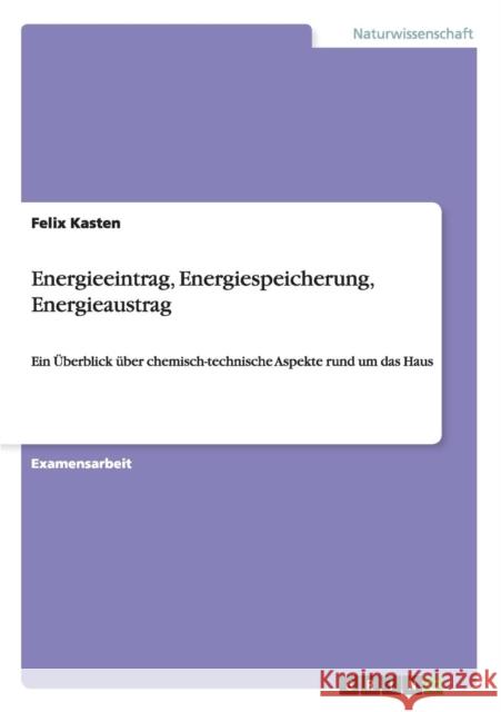 Energieeintrag, Energiespeicherung, Energieaustrag: Ein Überblick über chemisch-technische Aspekte rund um das Haus Kasten, Felix 9783656371557 Grin Verlag