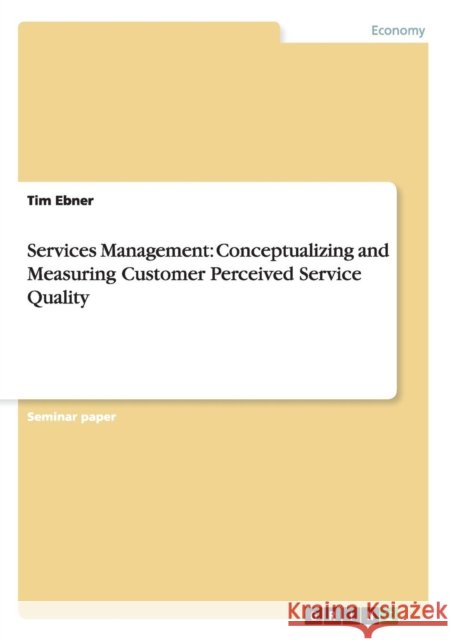 Services Management: Conceptualizing and Measuring Customer Perceived Service Quality Ebner, Tim 9783656372363