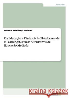 Da Educação a Distância às Plataformas de E-Learning: Sistemas Alternativos de Educação Mediada Marcelo Mendonc 9783656373674 Grin Verlag