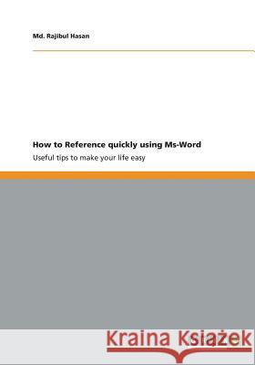 How to Reference quickly using Ms-Word: Useful tips to make your life easy Hasan, MD Rajibul 9783656374022 Grin Verlag