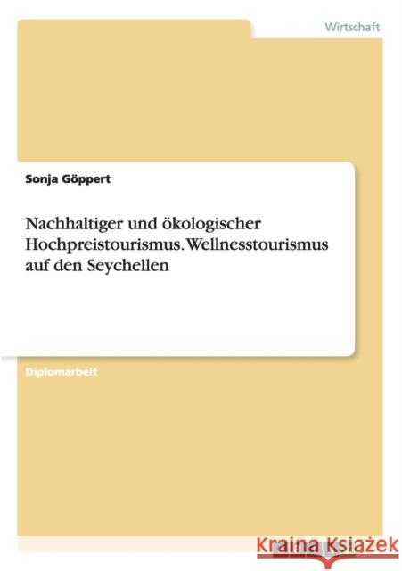 Nachhaltiger und ökologischer Hochpreistourismus. Wellnesstourismus auf den Seychellen Göppert, Sonja 9783656376989 Grin Verlag