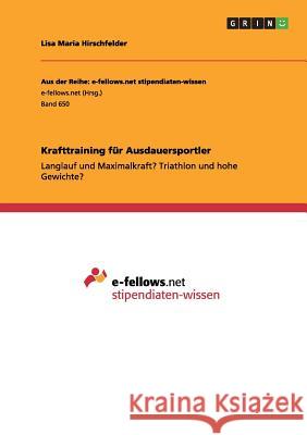 Krafttraining für Ausdauersportler: Langlauf und Maximalkraft? Triathlon und hohe Gewichte? Lisa Maria Hirschfelder 9783656377870